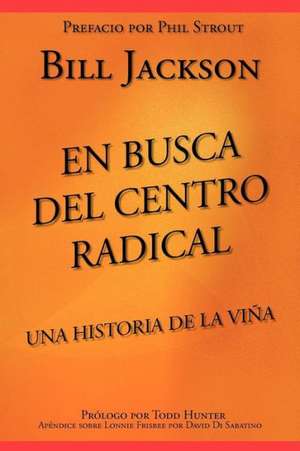 En Busca del Centro Radical: Una Historia de La Viña de Bill Jackson