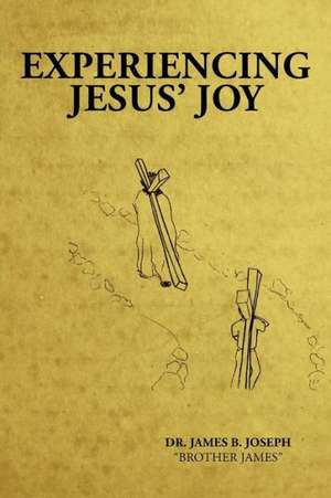 Experiencing Jesus' Joy de James B. Joseph