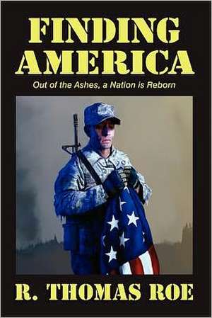 Finding America: Out of the Ashes, a Nation Is Reborn de R. Thomas Roe