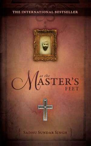 At the Master's Feet: Life Lessons from the Thief on the Cross de Sadhu Sundar Singh