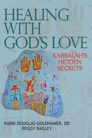 Healing with God's Love: Kabbalah's Hidden Secrets de Rabbi Douglas Goldhamer