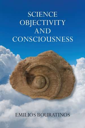 Science, Objectivity, and Consciousness de Emilios Bouratinos