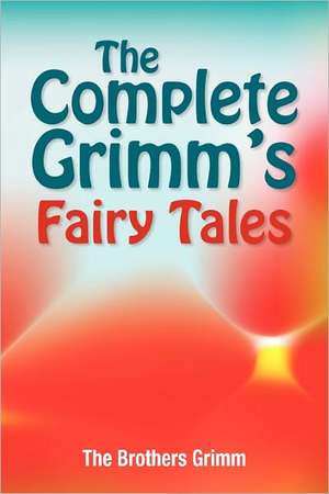 The Complete Grimm's Fairy Tales de The Brothers Grimm