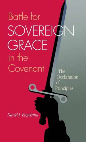 Battle for Sovereign Grace in the Covenant de David J. Engelsma