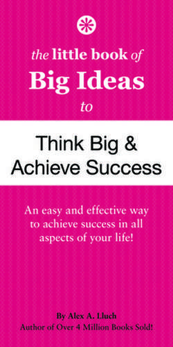 The Little Book of Big Ideas to Think Big & Achieve Success de Alex A. Lluch