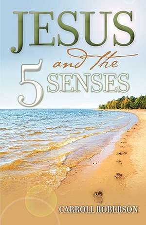 Jesus and the 5 Senses de Carroll Roberson