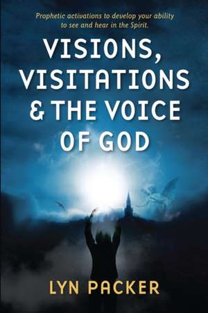 Visions, Visitations and the Voice of God de Lyn Packer