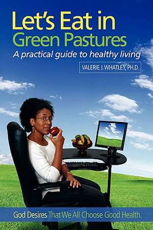 Let's Eat in Green Pastures: A Practical Guide to Healthy Living de Valerie J. Whatley