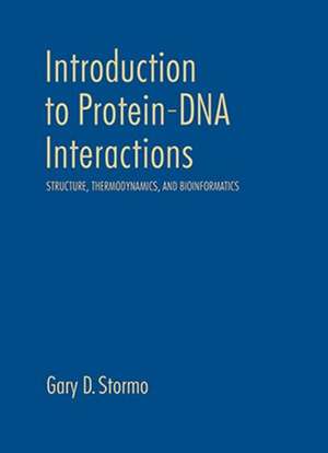 Introduction to Protein-DNA Interactions: Structure, Thermodynamics, and Bioinformatics de Gary Stormo