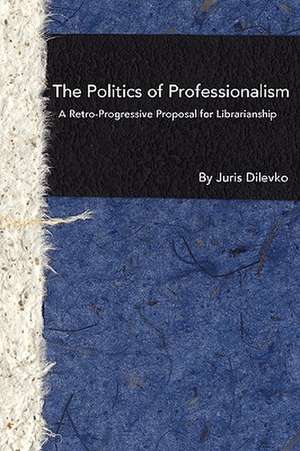 The Politics of Professionalism de Juris Dilevko