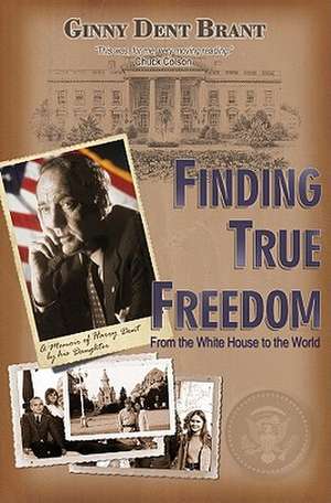 Finding True Freedom: From the White House to the World de Ginny Dent Brant