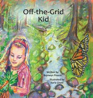 Off-The-Grid Kid: Helping Toddlers, Tweens, and Teens Thrive de Bronwyn Preece