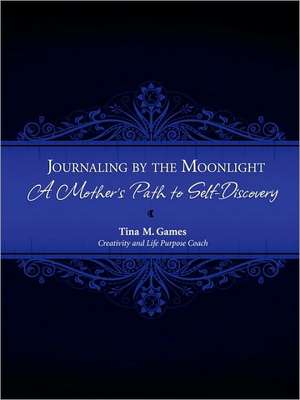 Journaling by the Moonlight: A Mother's Path to Self-Discovery de Tina M. Games