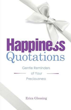 Happiness Quotations: Gentle Reminders of Your Preciousness de Erica M. Nelson