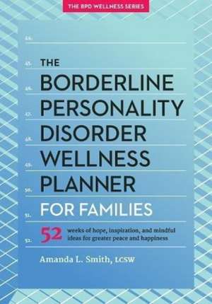 The Borderline Personality Disorder Wellness Planner for Families de Amanda L. Smith