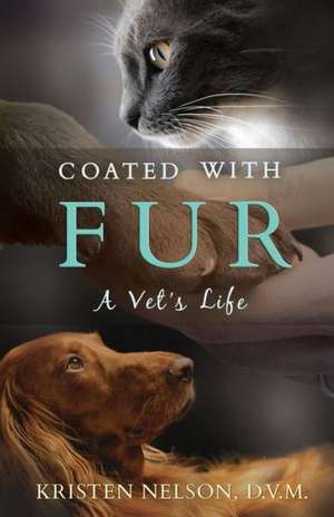 Coated with Fur: A Vet's Life de Kristen L. Nelson