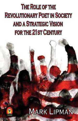 The Role of the Revolutionary Poet in Society and a Strategic Vision for the 21st Century de Mark Lipman