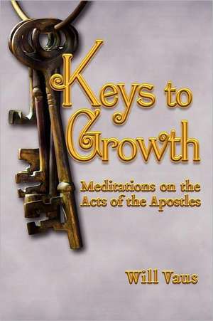 Keys to Growth: Meditations on the Acts of the Apostles de Will Vaus