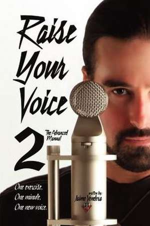 Raise Your Voice 2: The Advanced Manual de Jaime Vendera