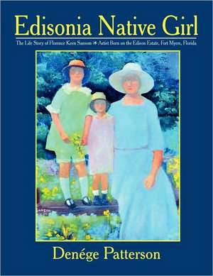 Edisonia Native Girl, the Life Story of Florence Keen Sansom Artist Born on the Edison Estate, Fort Myers, Florida de Denege Patterson