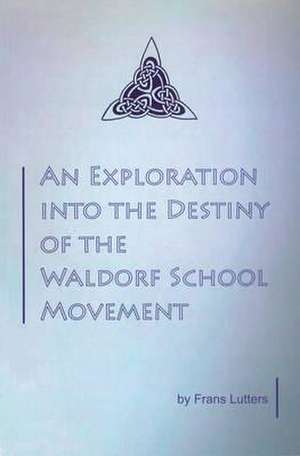 An Exploration Into the Destiny of the Waldorf School Movement de Frans Lutters