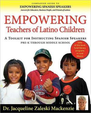 Empowering Educators of Latino Children - A Toolkit for Teaching Spanish Speakers Prek Through Middle School de Jacqueline Zaleski MacKenzie