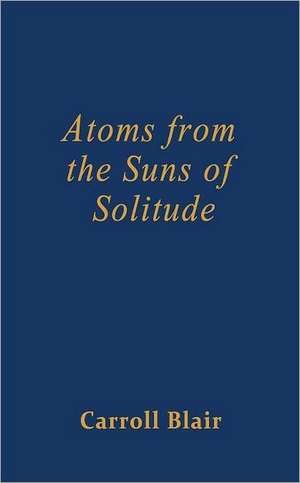 Atoms from the Suns of Solitude de Carroll Blair