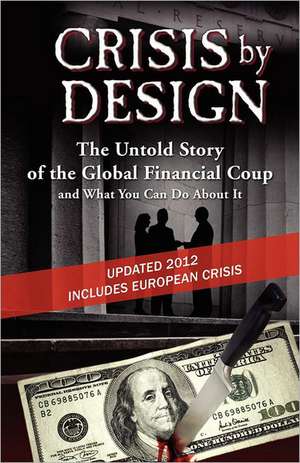 Crisis by Design - The Untold Story of the Global Financial Coup and What You Can Do about It de John Truman Wolfe