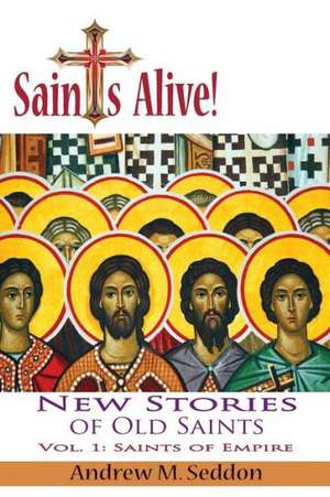 Saints Alive! New Stories of Old Saints de Andrew Seddon