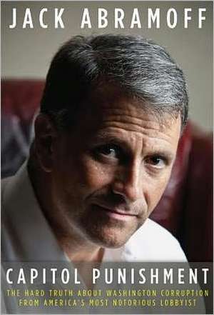 Capitol Punishment: The Hard Truth about Washington Corruption from America's Most Notorious Lobbyist de Jack Abramoff