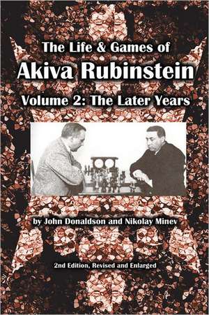 The Life & Games of Akiva Rubinstein, Volume 2: The Later Years de John Donaldson