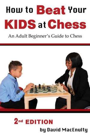 How to Beat Your Kids at Chess de David Macenulty