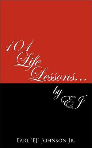 101 Life Lessons . . . by Ej de Jr. Earl Johnson