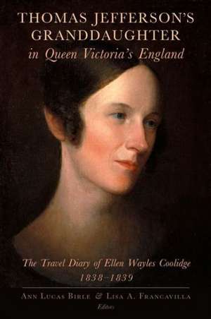 Thomas Jefferson's Granddaughter in Queen Victoria's England: The Travel Diary of Ellen Wayles Coolidge, 1838-1839 de Ellen Wayles Coolidge