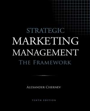 Strategic Marketing Management - The Framework, 10th Edition de Alexander Chernev