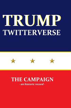 Trump Twitterverse - The Campaign - An Historic Record de Jim Strader