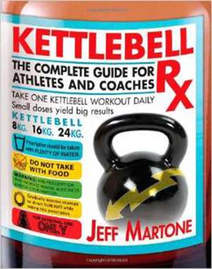 Kettlebell Rx: The Complete Guide for Athletes and Coaches de Jeff Martone