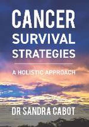 Cancer Survival Strategies: A Holistic Approach de Sandra Cabot