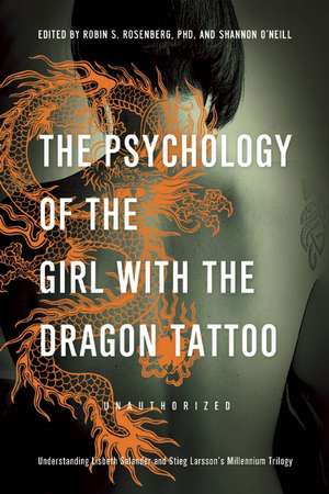 The Psychology of the Girl with the Dragon Tattoo: Understanding Lisbeth Salander and Stieg Larsson's Millennium Trilogy de Robin S. Rosenberg