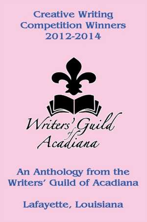 Creative Writing Competition Winners 2012-2014 de Writers' Guild of Acadiana