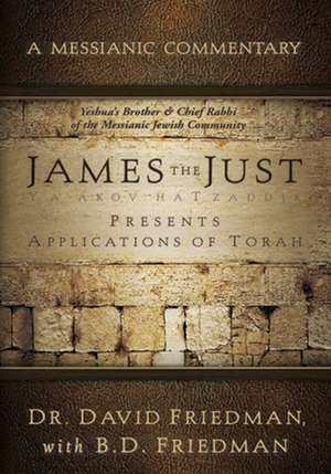 James the Just: Presents Applications of the Torah de Friedman