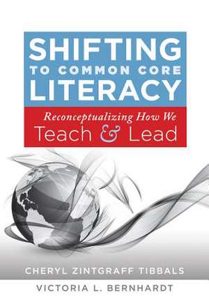 Shifting to Common Core Literacy: Reconceptualizing How We Teach and Lead de Cheryl Zintgraff Tibbals