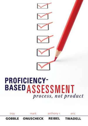 Proficiency-Based Assessment: Process, Not Product de Troy Gobble