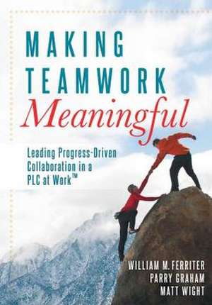 Making Teamwork Meaningful: Leading Progress-Driven Collaboration in a PLC de William M. Ferriter