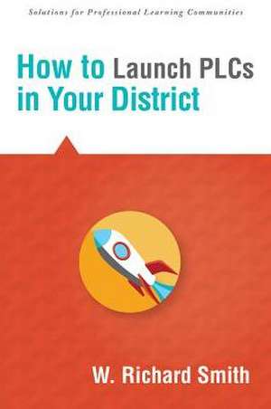 How to Launch Plcs in Your District de W. Richard Smith