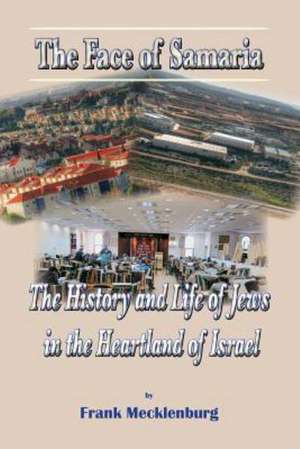 The Face of Samaria: The History and Life of Jews in the Heartland of Israel de Frank Mecklenburg