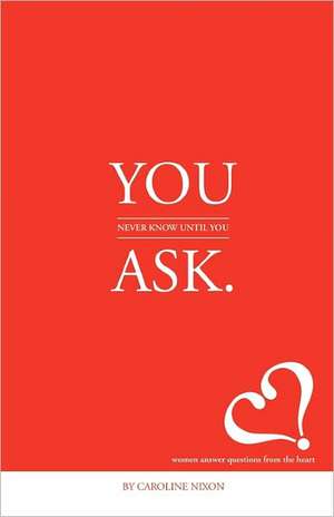 You Never Know Until You Ask: Eighteen Women Divulge the Secrets of Successful Living to the Millennial Generation. de Caroline Nixon