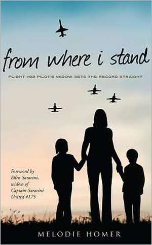 From Where I Stand: Flight #93 Pilot's Widow Sets the Record Straight de Melodie Homer