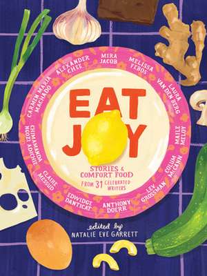 Eat Joy: Stories & Comfort Food from 31 Celebrated Writers de Natalie Eve Garrett