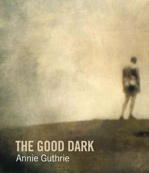 The Good Dark de Annie Guthrie